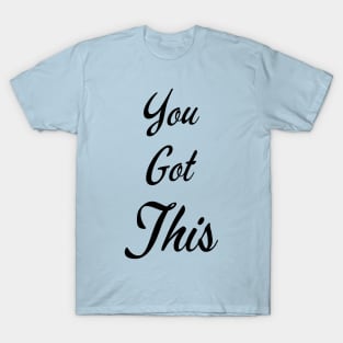 You Got This - Inspirtaional Quote for Self Motivation, Growth Mindset T-Shirt